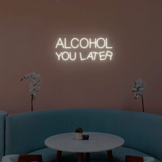 Alcohol You Later Neon Sign