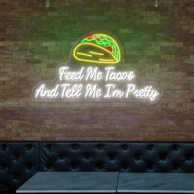 Feed Me Tacos and Tell Me I'm Pretty Neon Sign