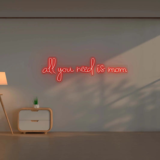 All you Need is Mom Led Neon Sign