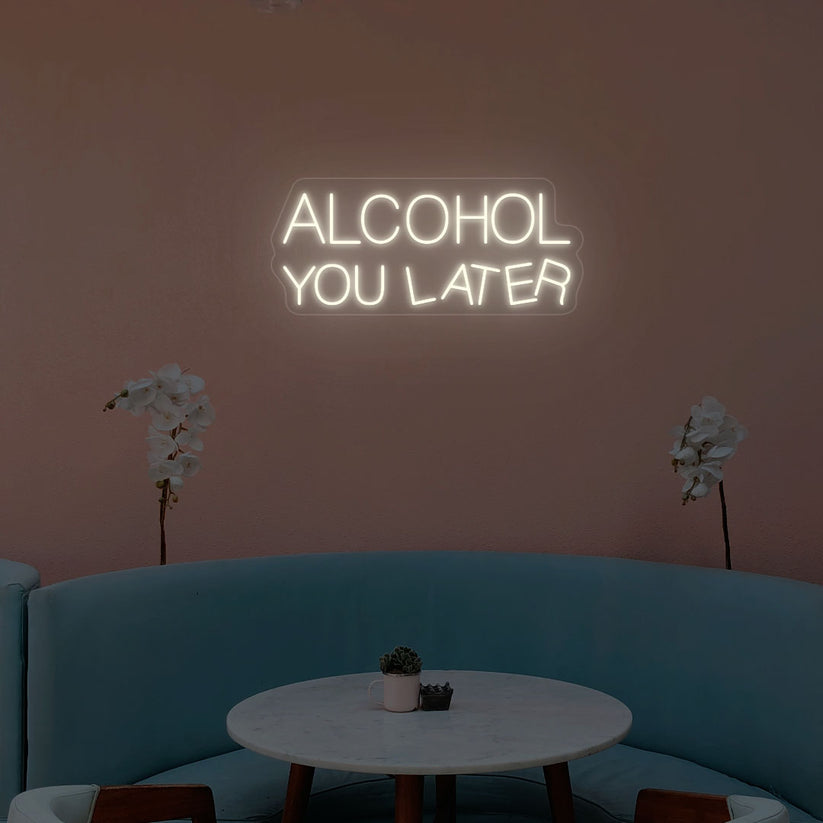 Alcohol You Later Neon Sign
