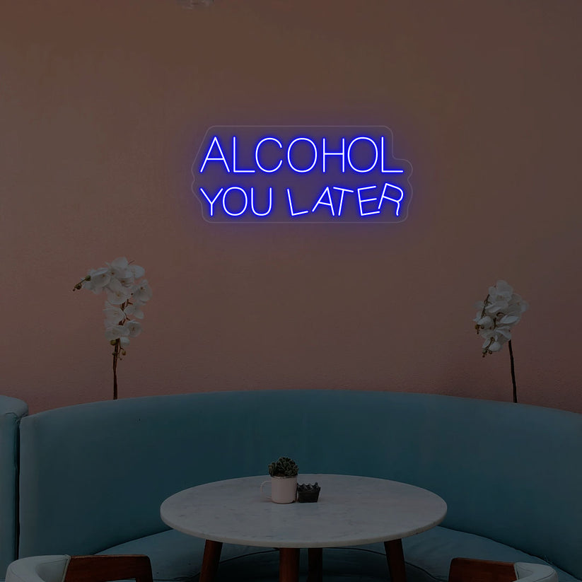 Alcohol You Later Neon Sign