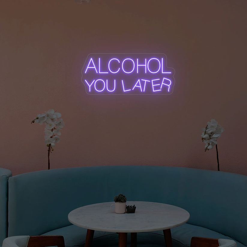 Alcohol You Later Neon Sign