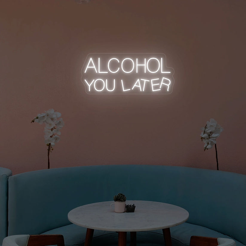 Alcohol You Later Neon Sign