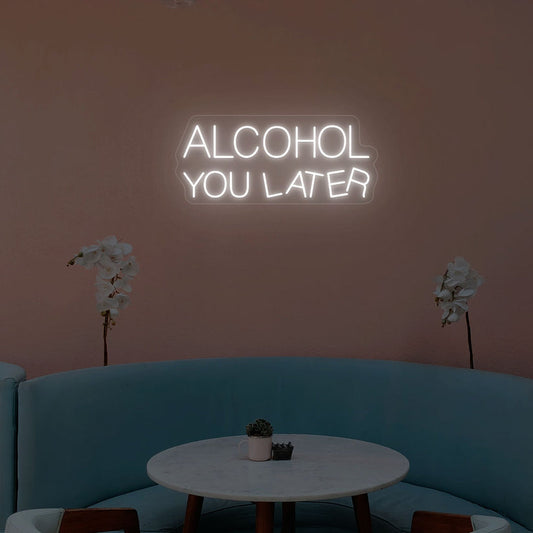Alcohol You Later Neon Sign