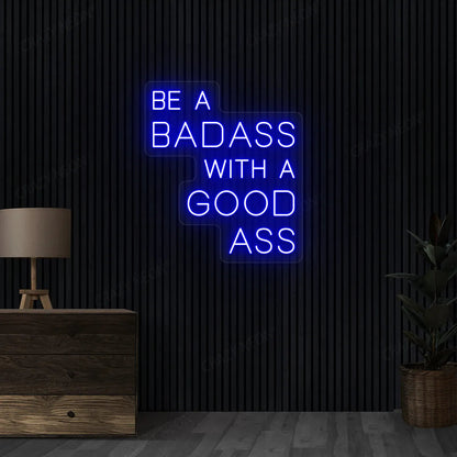Be a Badass with a Good Ass Neon Sign