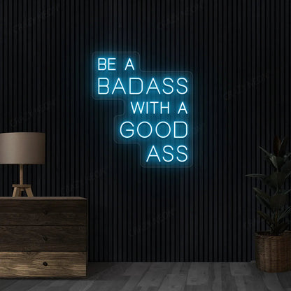 Be a Badass with a Good Ass Neon Sign