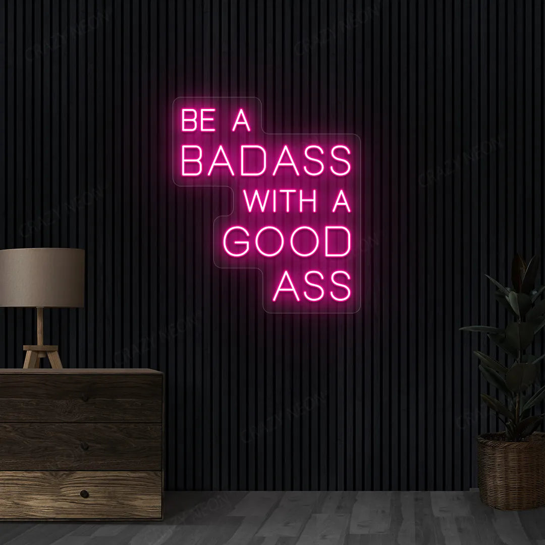 Be a Badass with a Good Ass Neon Sign
