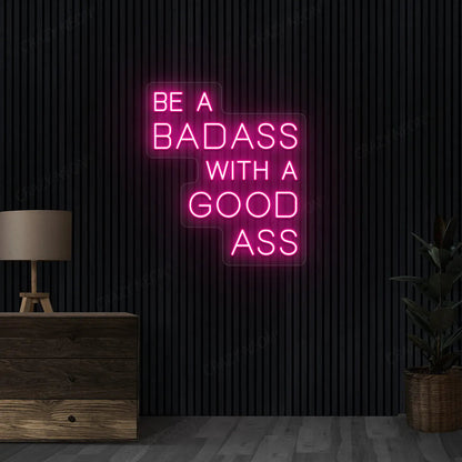 Be a Badass with a Good Ass Neon Sign