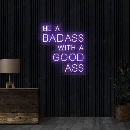 Be a Badass with a Good Ass Neon Sign