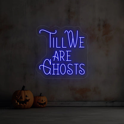 Till We Are Ghost Neon Sign