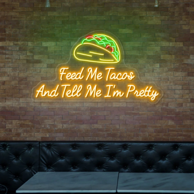 Feed Me Tacos and Tell Me I'm Pretty Neon Sign