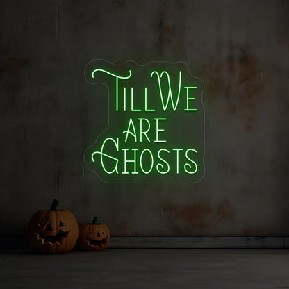 Till We Are Ghost Neon Sign