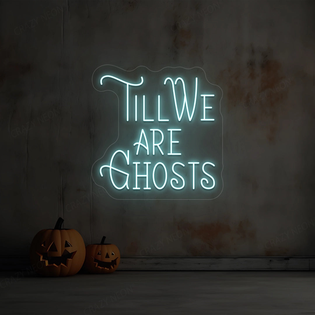 Till We Are Ghost Neon Sign