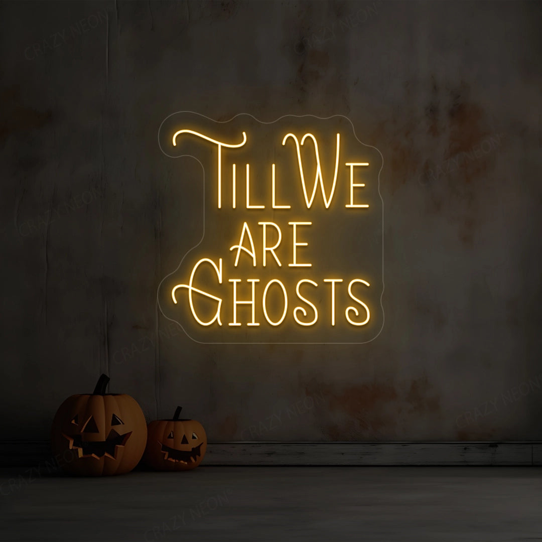 Till We Are Ghost Neon Sign