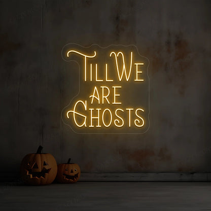 Till We Are Ghost Neon Sign