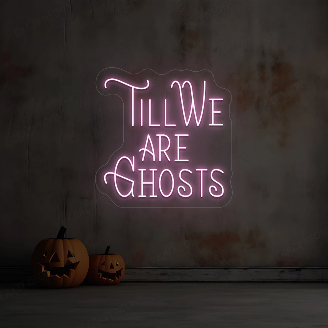 Till We Are Ghost Neon Sign