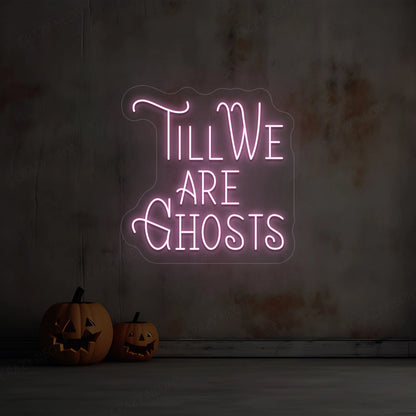 Till We Are Ghost Neon Sign
