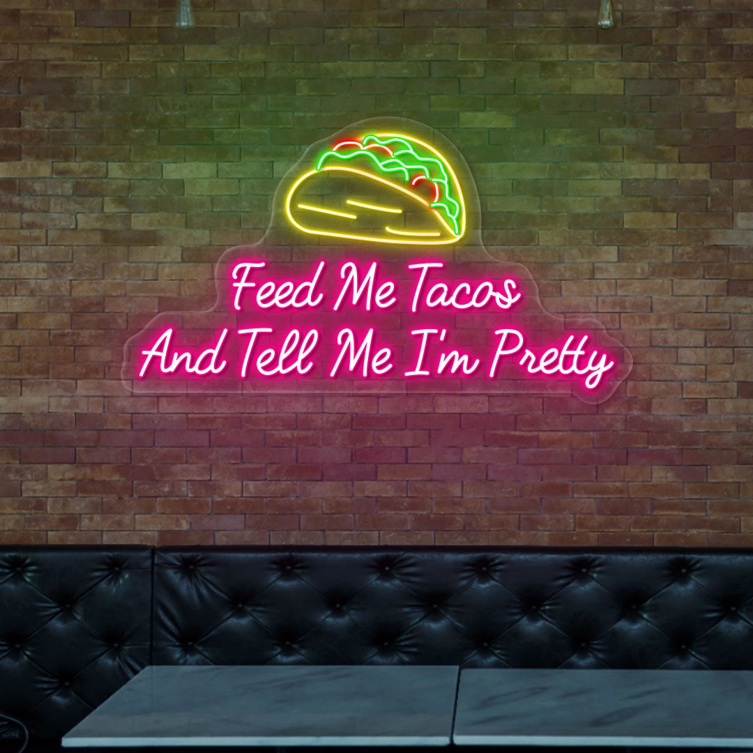 Feed Me Tacos and Tell Me I'm Pretty Neon Sign