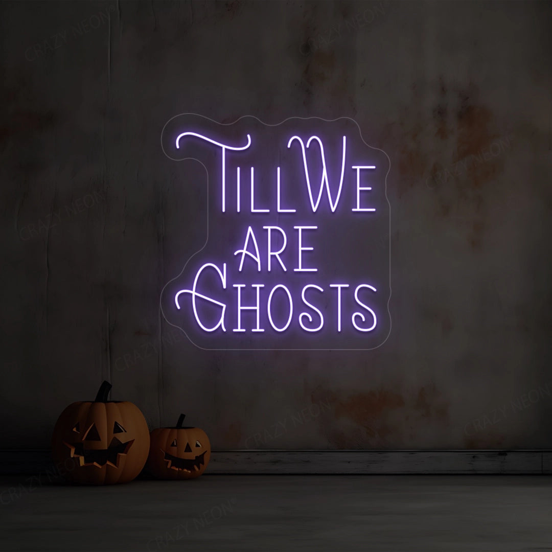 Till We Are Ghost Neon Sign
