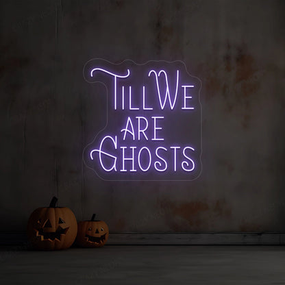 Till We Are Ghost Neon Sign