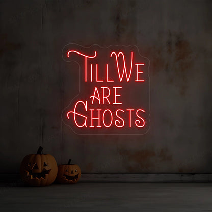 Till We Are Ghost Neon Sign