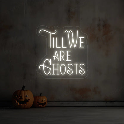 Till We Are Ghost Neon Sign
