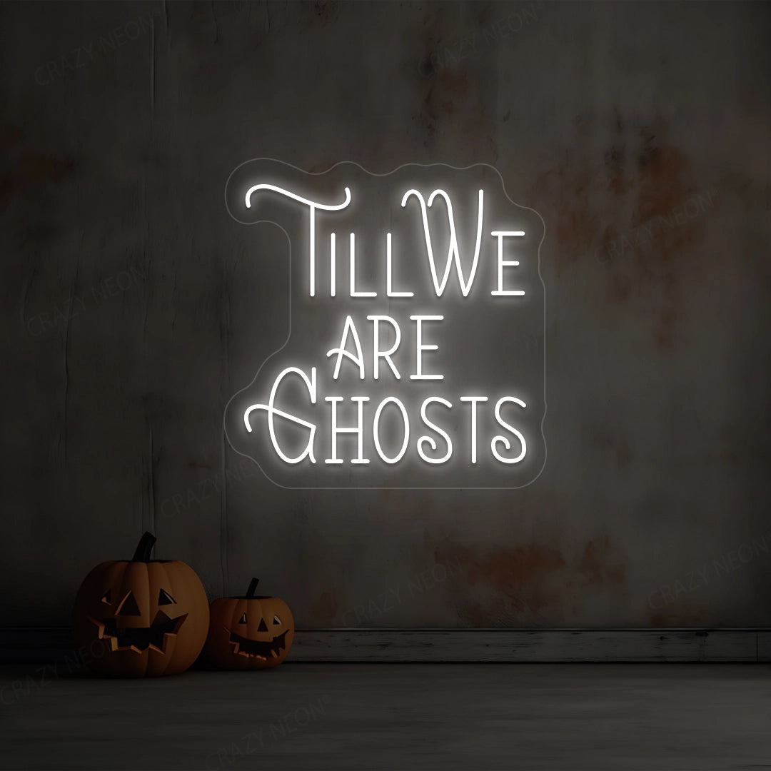 Till We Are Ghost Neon Sign