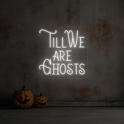 Till We Are Ghost Neon Sign