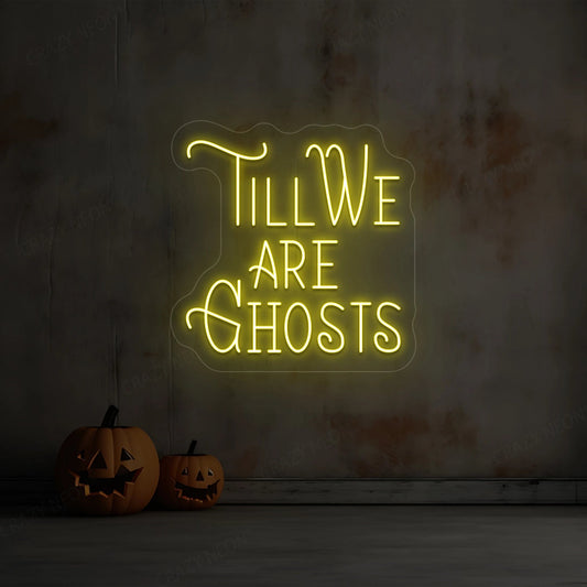 Till We Are Ghost Neon Sign