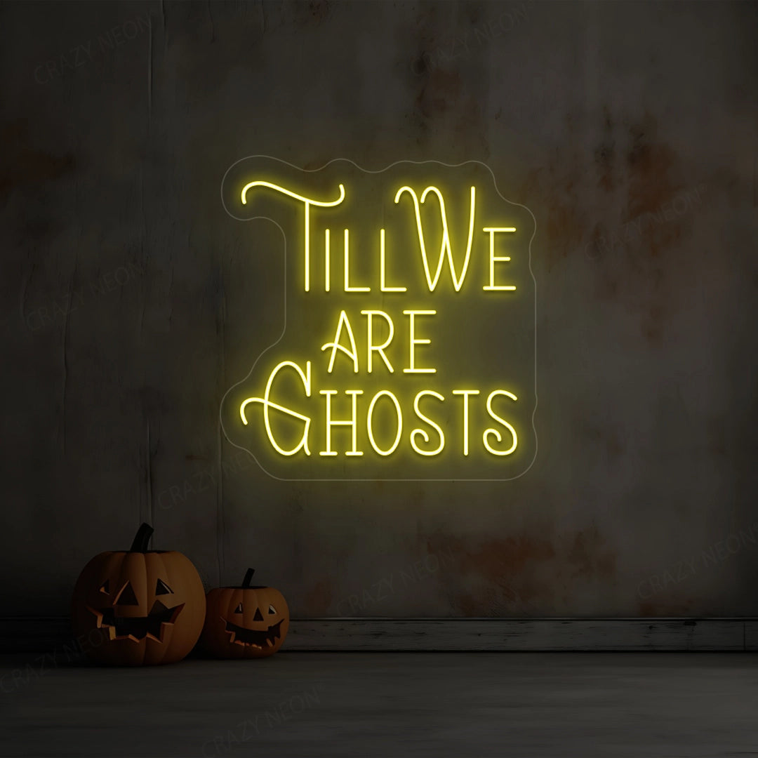 Till We Are Ghost Neon Sign