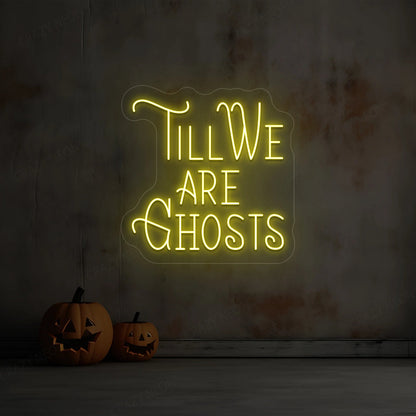 Till We Are Ghost Neon Sign